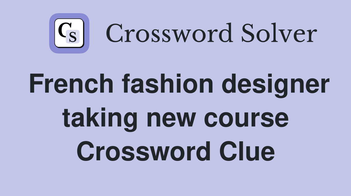 French fashion designer taking new course Crossword Clue