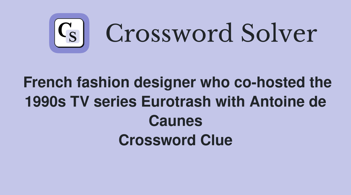 French fashion designer who co-hosted the 1990s TV series Eurotrash with Antoine de Caunes Crossword Clue