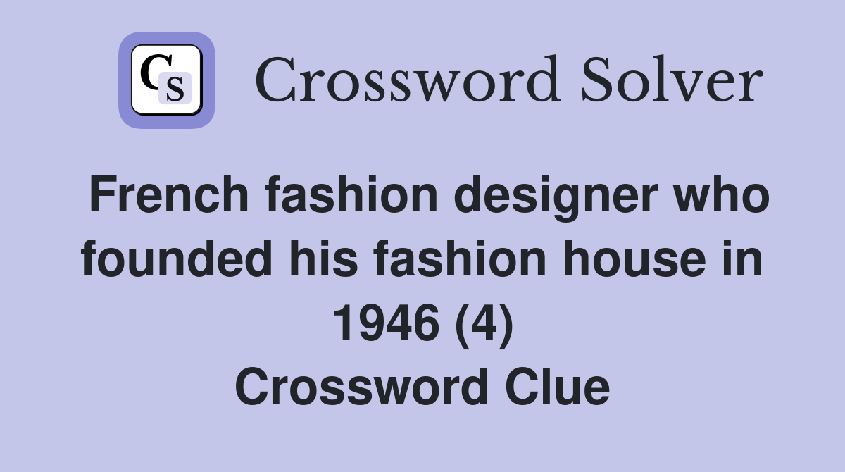 French fashion designer who founded his fashion house in 1946 (4) Crossword Clue