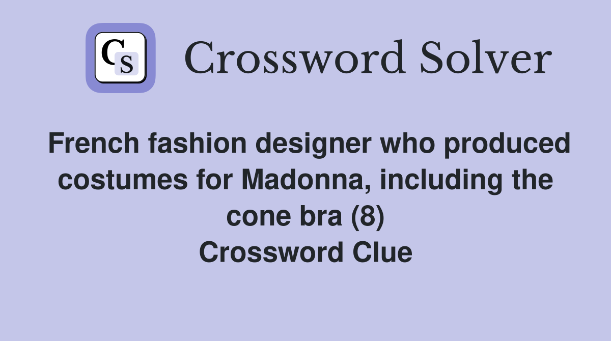 French fashion designer who produced costumes for Madonna, including the cone bra (8) Crossword Clue