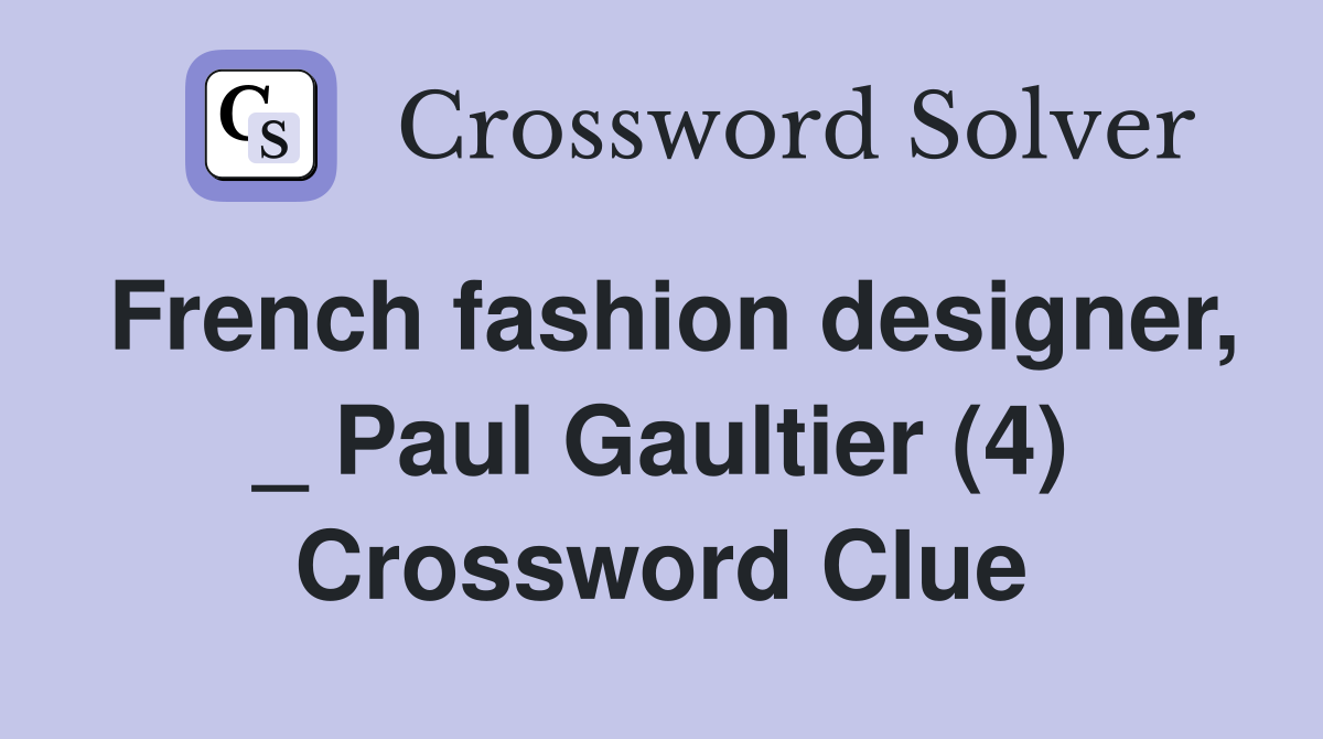 French fashion designer, _ Paul Gaultier (4) Crossword Clue