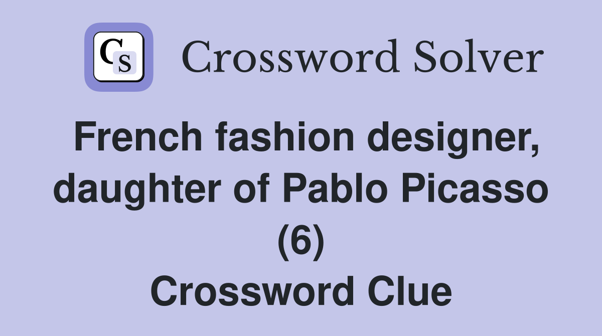 French fashion designer, daughter of Pablo Picasso (6) Crossword Clue