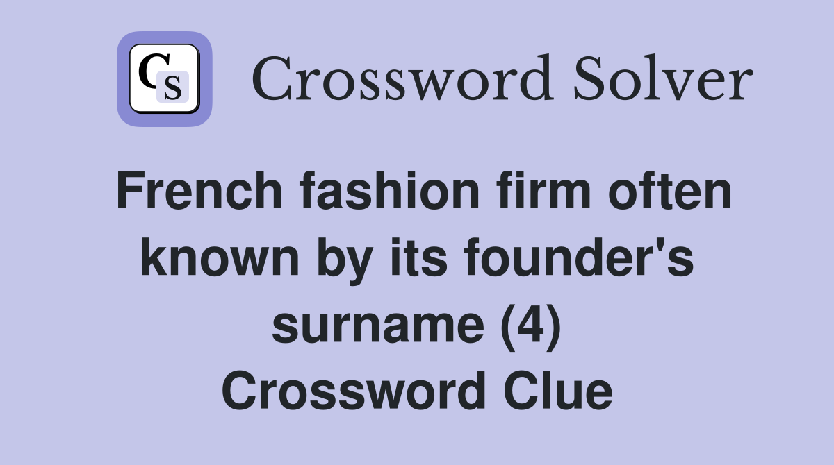 French fashion firm often known by its founder's surname (4) Crossword Clue