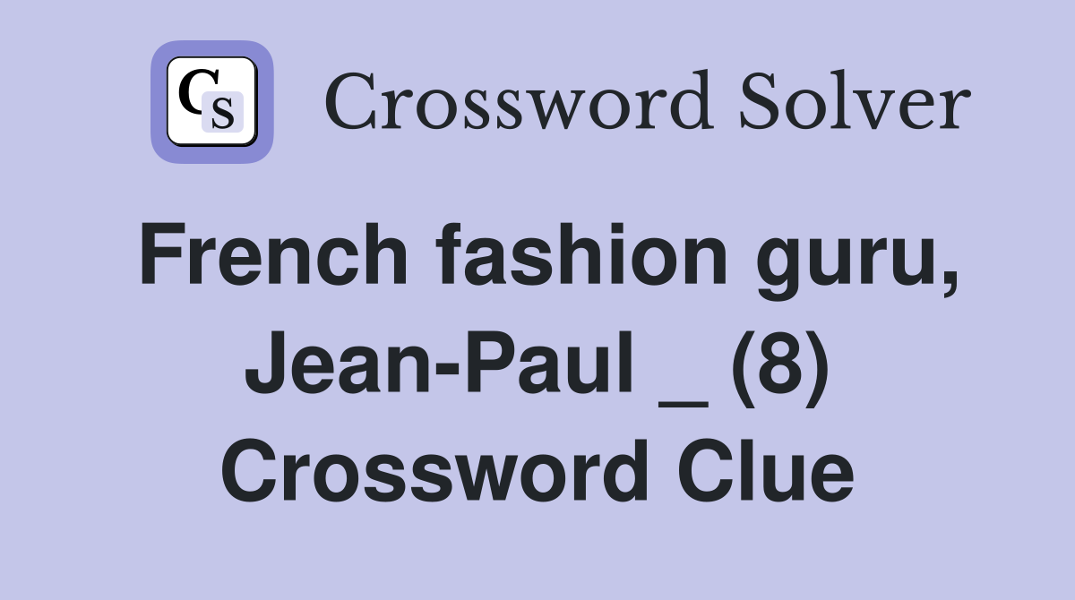 French fashion guru, Jean-Paul _ (8) - Crossword Clue Answers ...