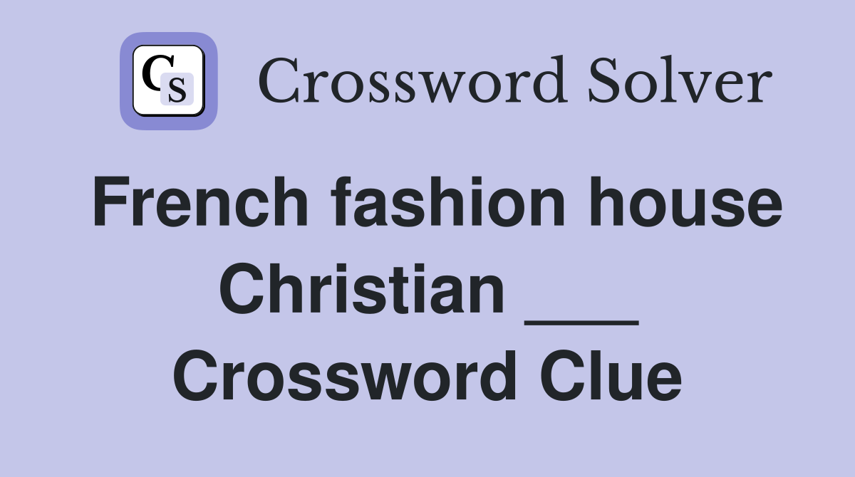 French fashion house Christian ___ Crossword Clue