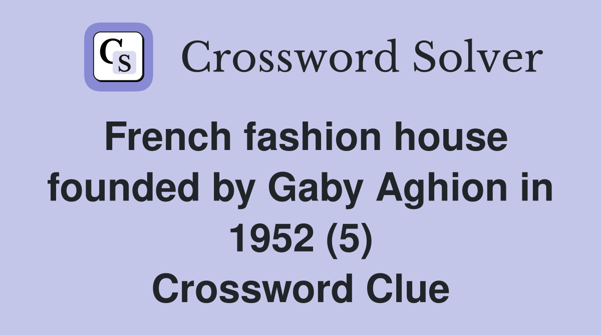 French fashion house founded by Gaby Aghion in 1952 (5) Crossword Clue