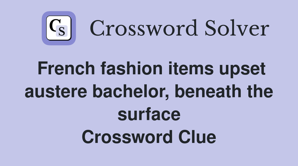 French fashion items upset austere bachelor, beneath the surface Crossword Clue