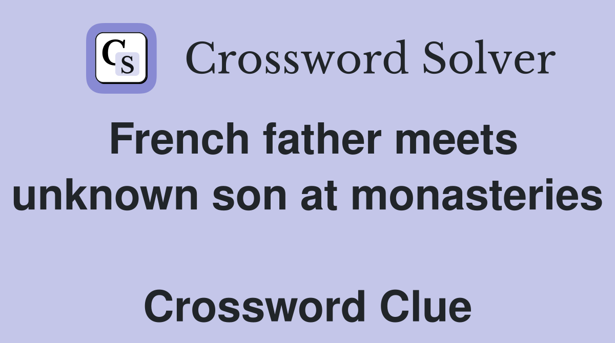 French father meets unknown son at monasteries  Crossword Clue