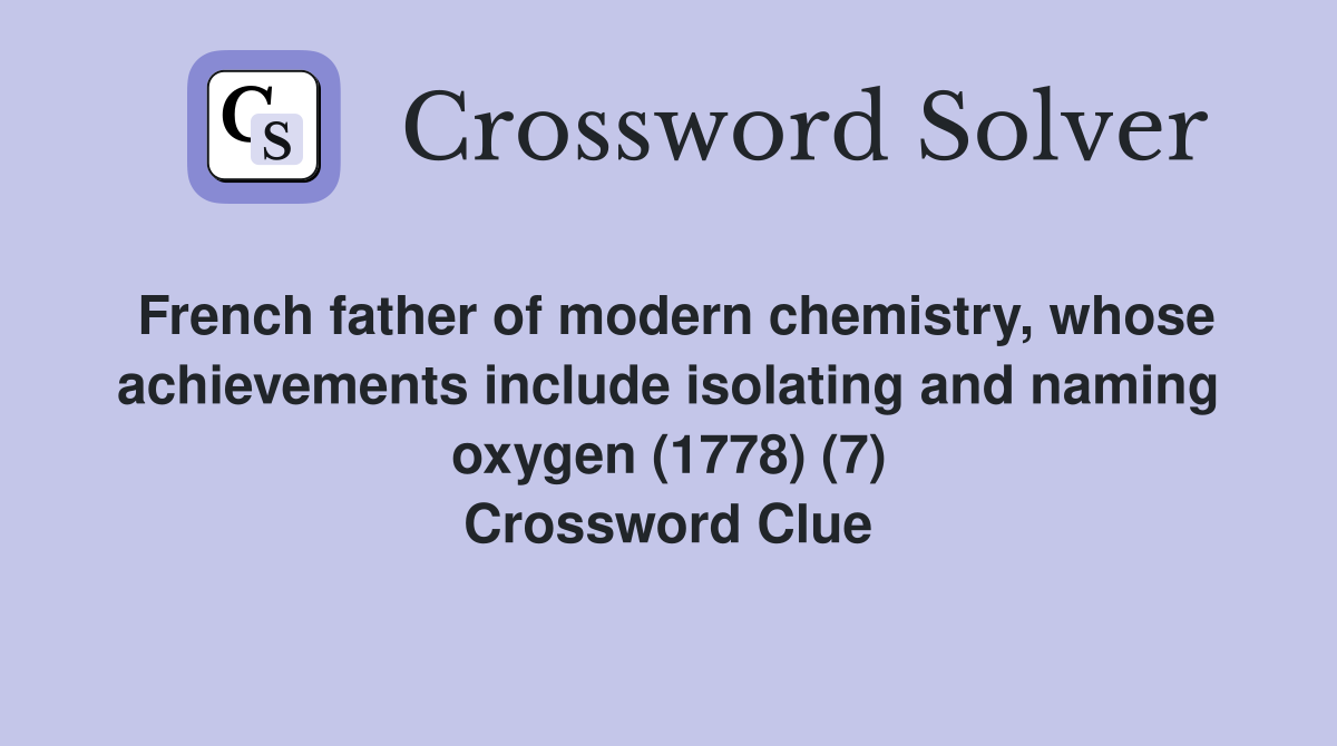French father of modern chemistry, whose achievements include isolating and naming oxygen (1778) (7) Crossword Clue