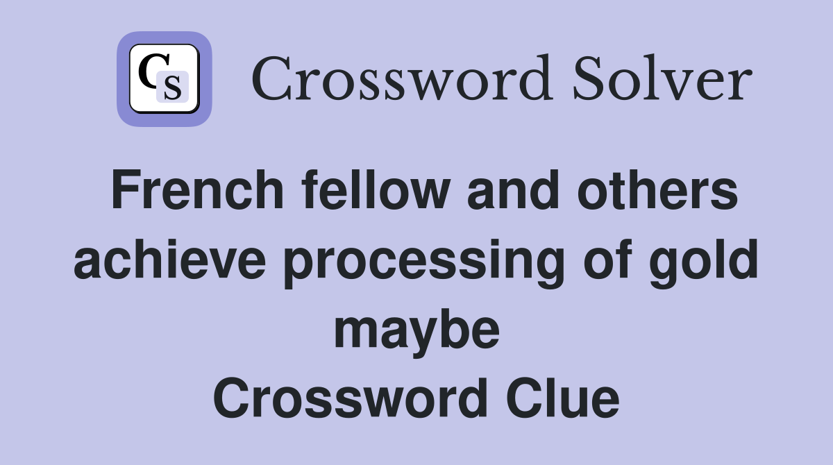 French fellow and others achieve processing of gold maybe Crossword Clue