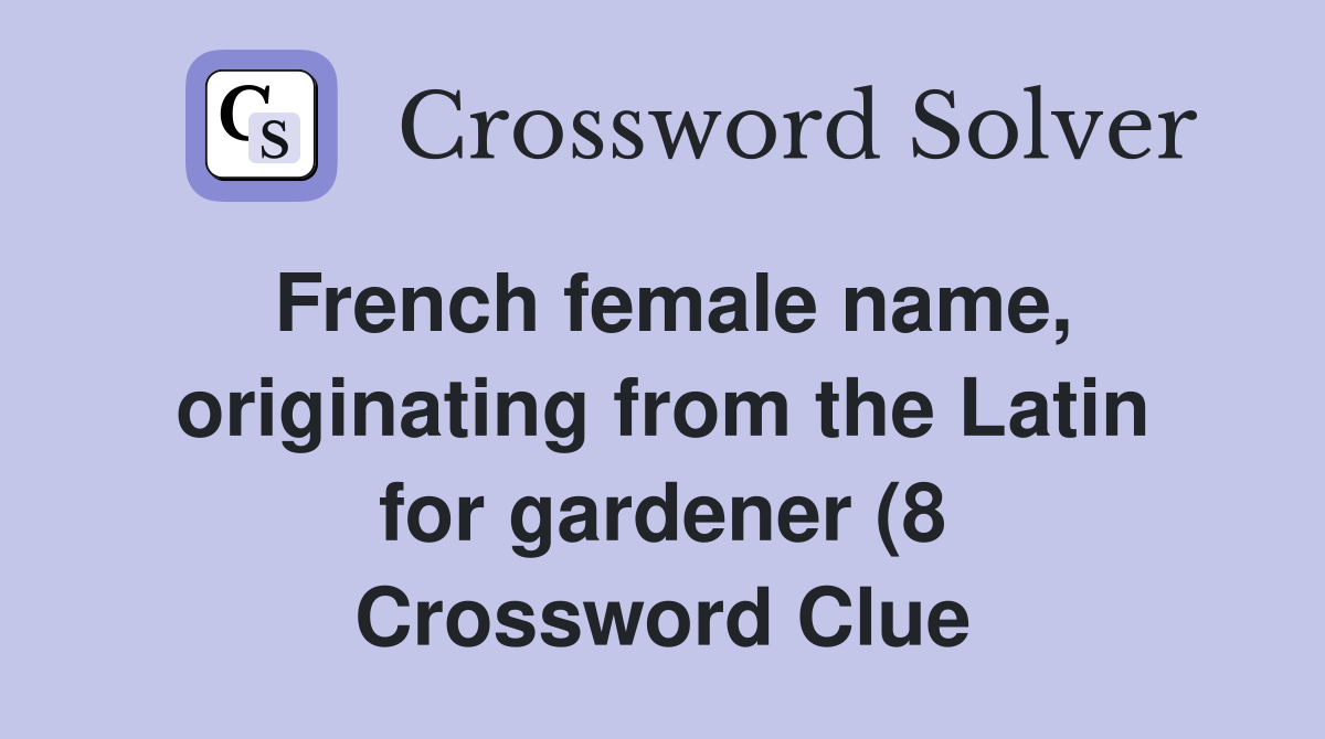 French female name originating from the Latin for gardener (8 French female name originating from the Latin for gardener (8