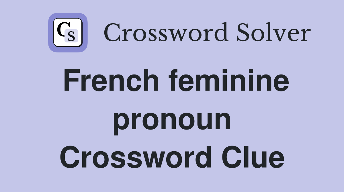 French feminine pronoun Crossword Clue