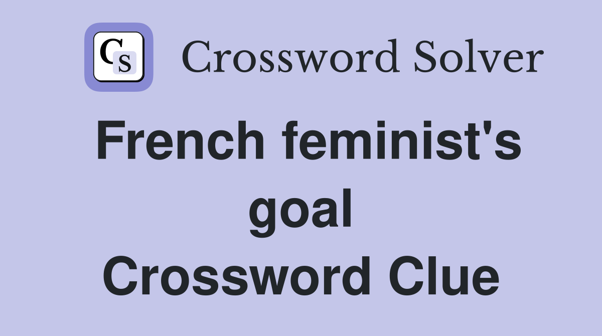 French feminist's goal Crossword Clue