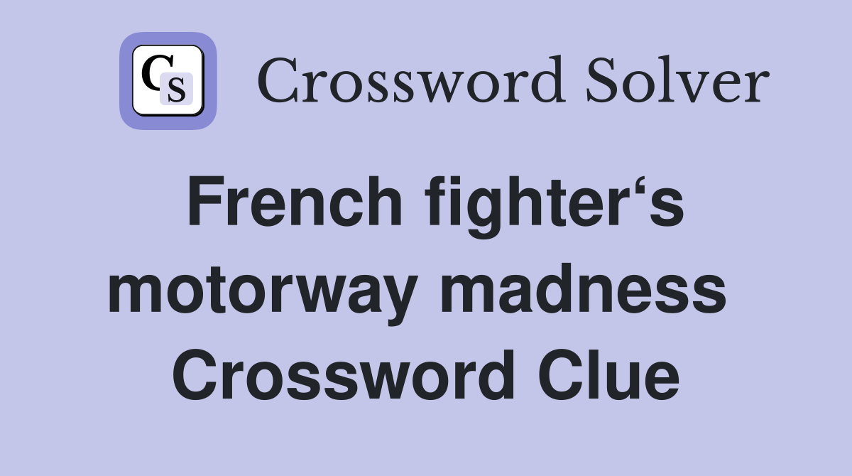 French fighter‘s motorway madness  Crossword Clue