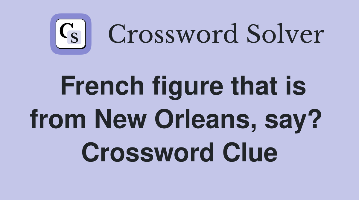 French figure that is from New Orleans, say?  Crossword Clue