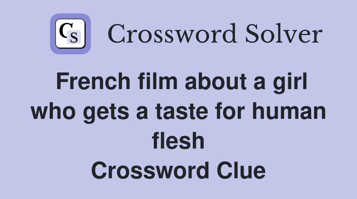 French film about a girl who gets a taste for human flesh Crossword Clue