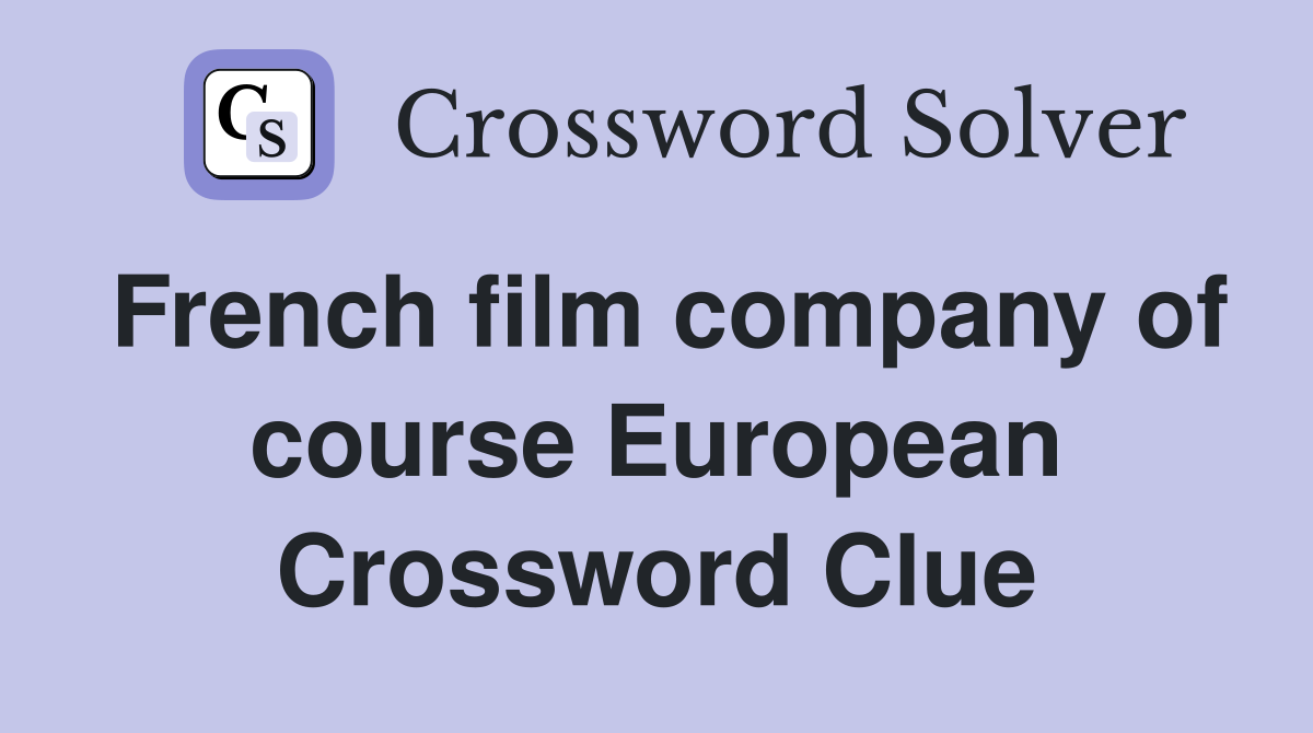 French film company of course European Crossword Clue