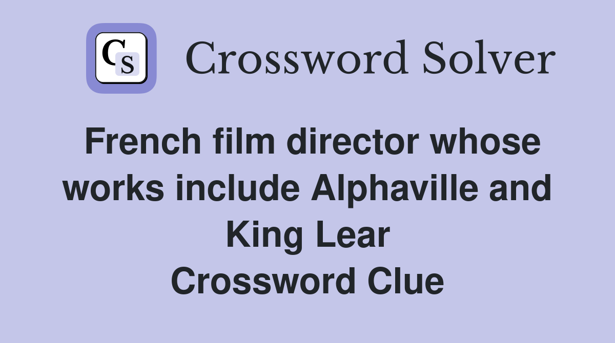 French film director whose works include Alphaville and King Lear Crossword Clue