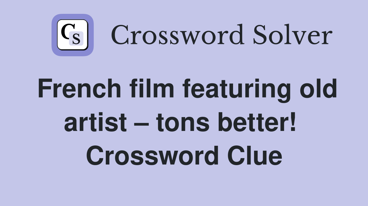 French film featuring old artist – tons better!  Crossword Clue