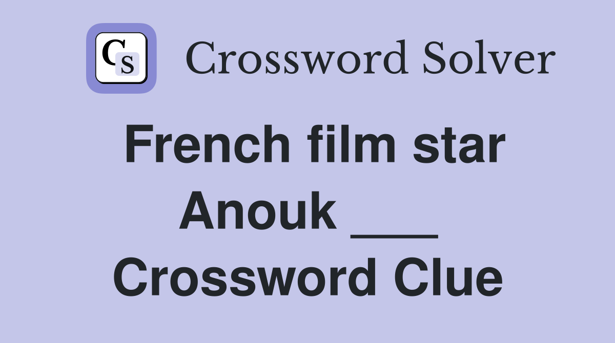 French film star Anouk ___ Crossword Clue
