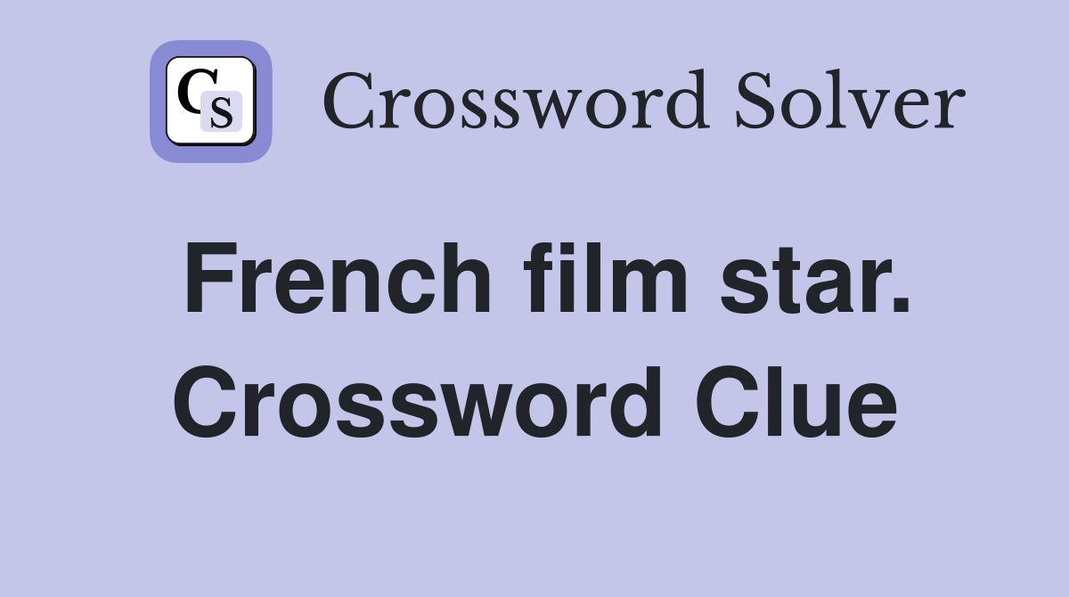 French film star. Crossword Clue