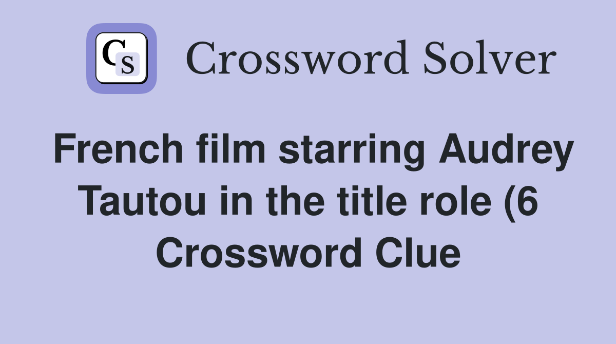 French film starring Audrey Tautou in the title role (6) Crossword French film starring Audrey Tautou in the title role (6) Crossword