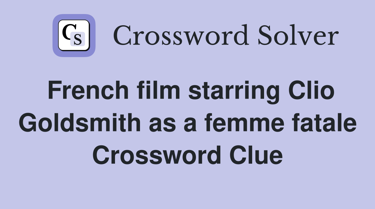 French film starring Clio Goldsmith as a femme fatale Crossword Clue