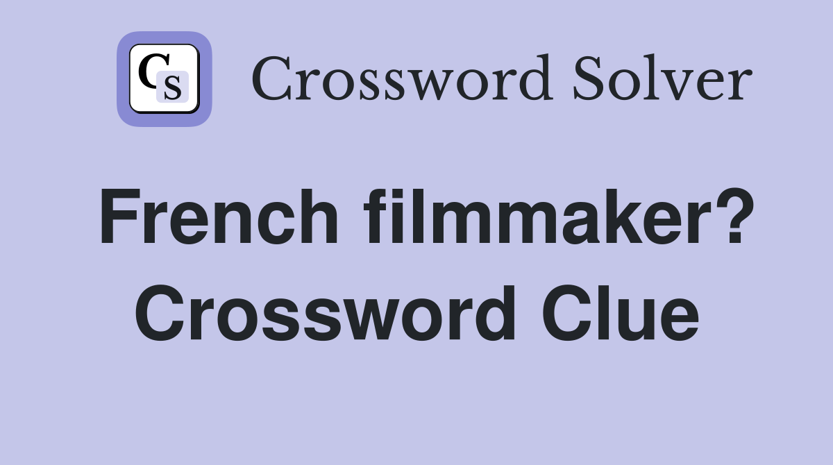 French filmmaker? Crossword Clue