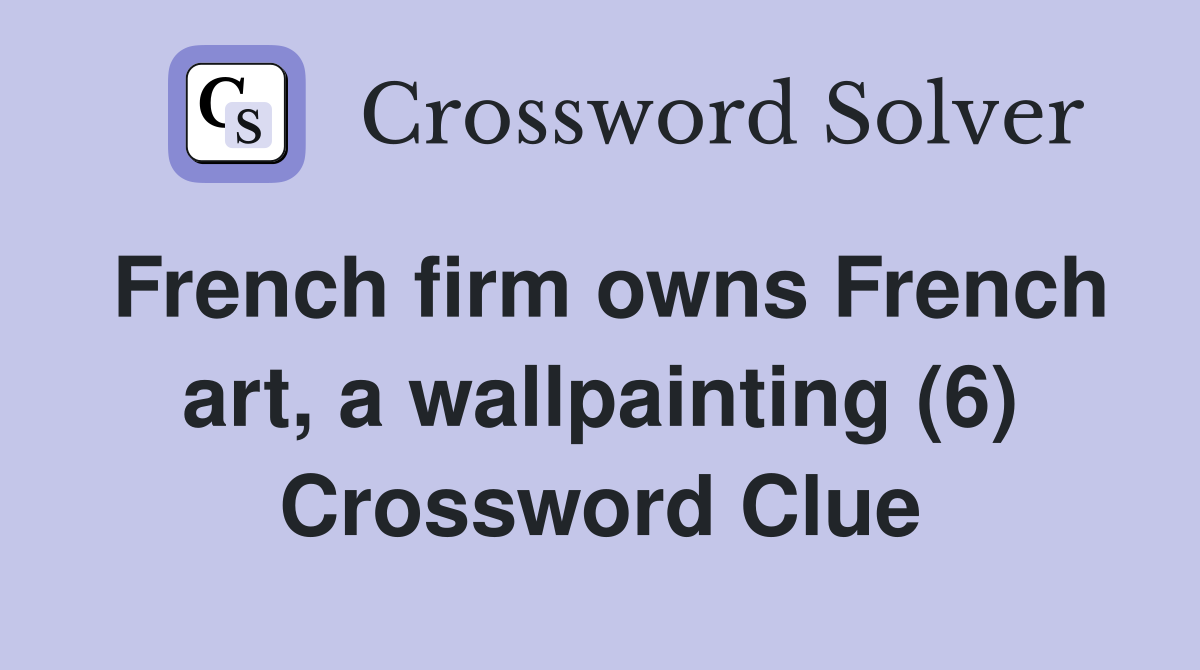 French firm owns French art, a wallpainting (6) Crossword Clue