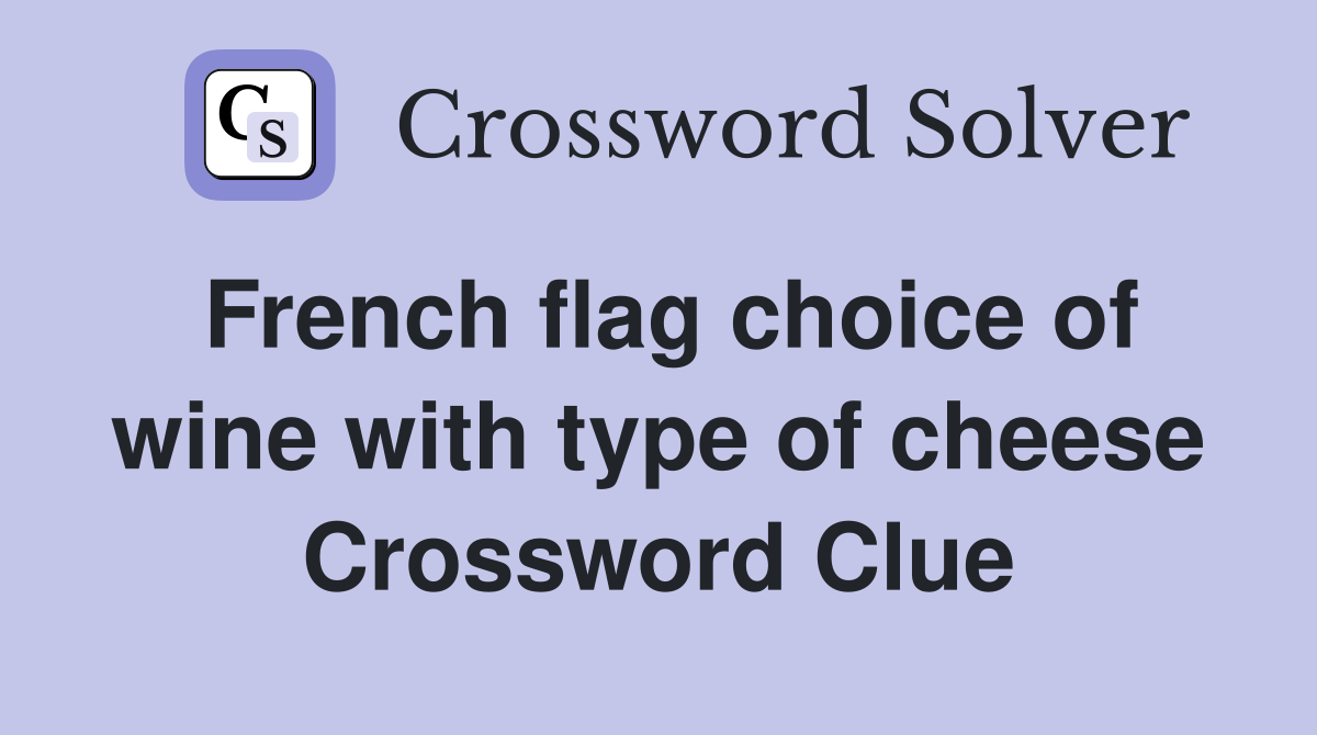 French flag choice of wine with type of cheese Crossword Clue