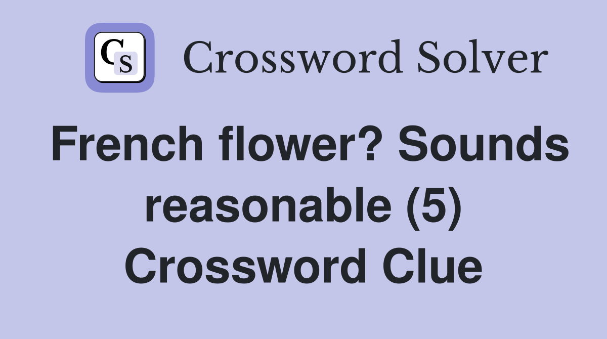 French flower? Sounds reasonable (5) Crossword Clue