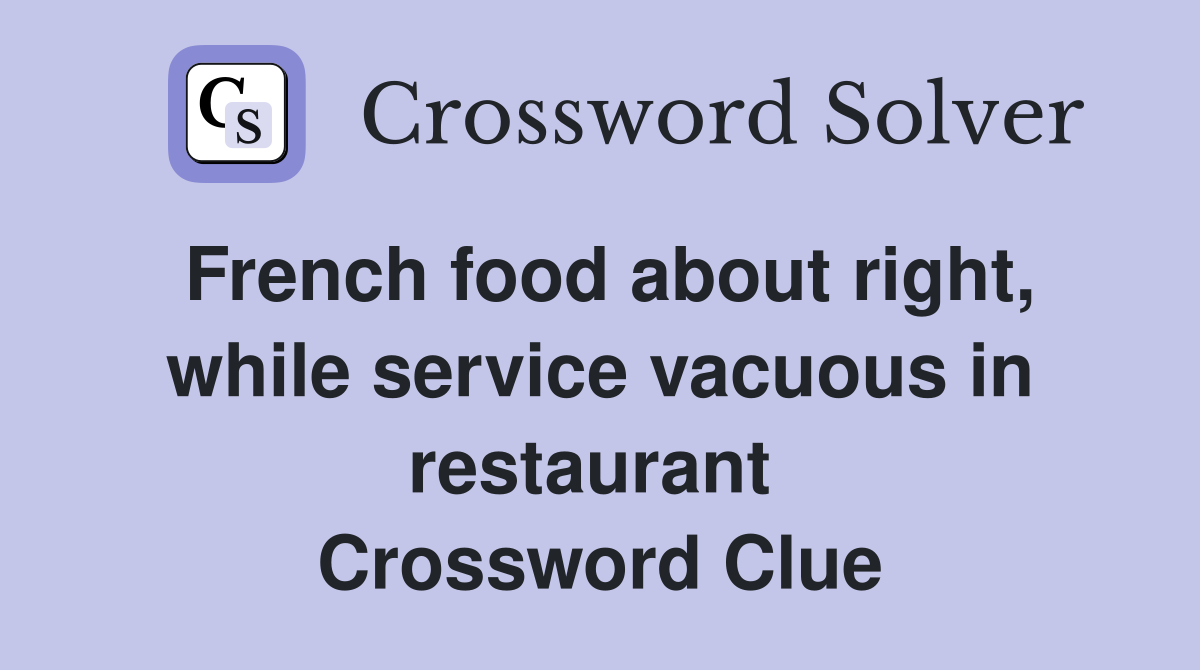French food about right, while service vacuous in restaurant  Crossword Clue