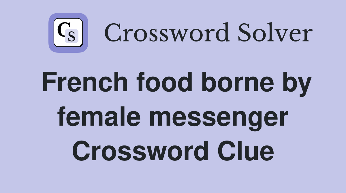 French food borne by female messenger Crossword Clue