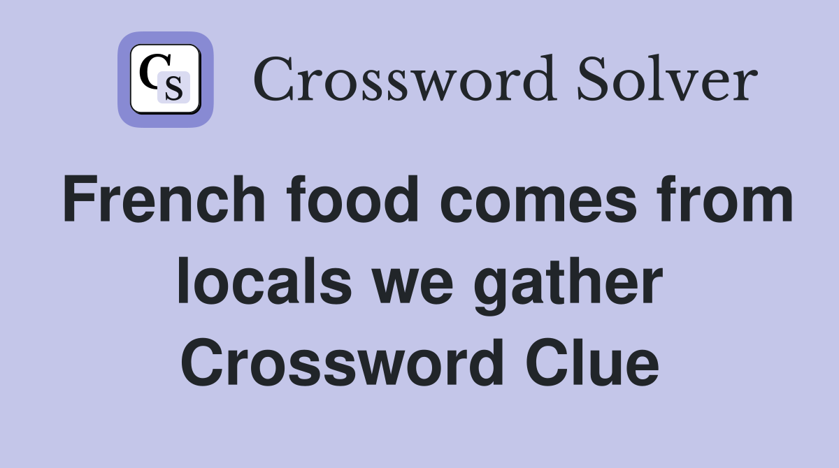 French food comes from locals we gather Crossword Clue