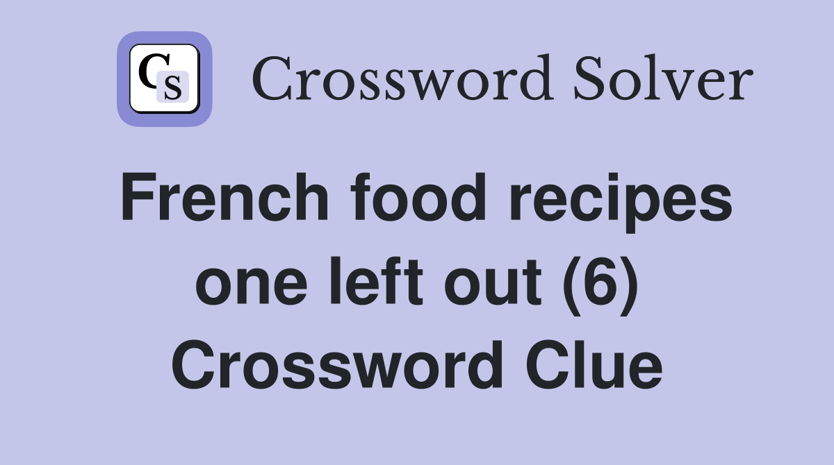 French food recipes one left out (6) Crossword Clue
