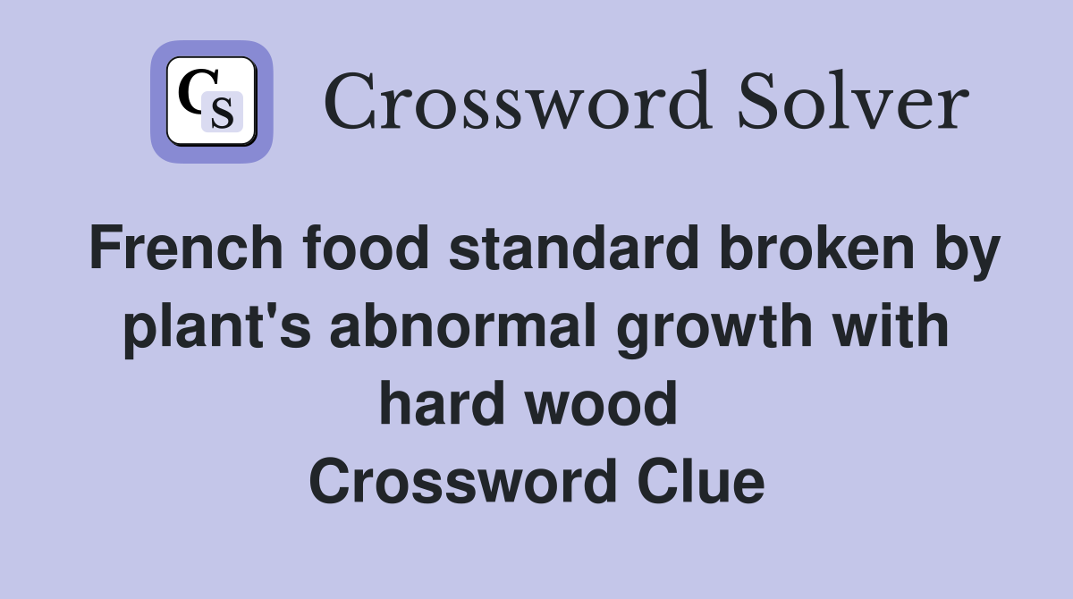 French food standard broken by plant's abnormal growth with hard wood  Crossword Clue