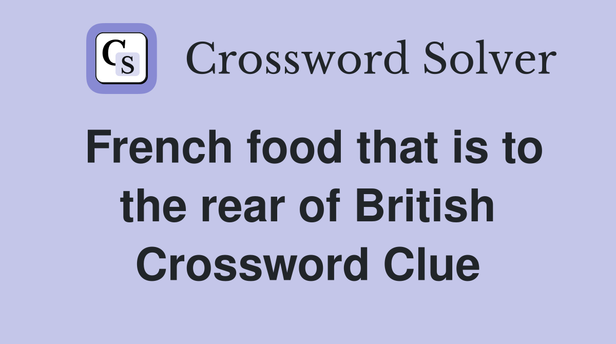 French food that is to the rear of British Crossword Clue