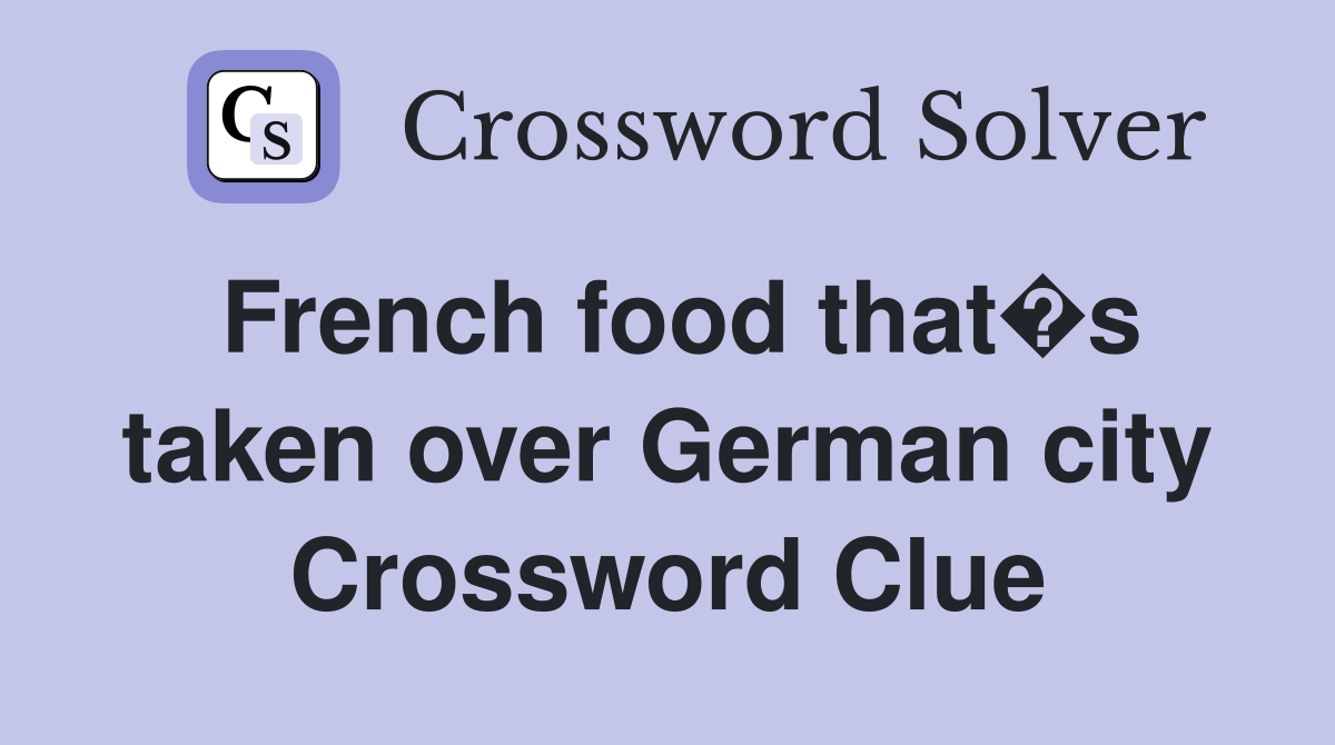 French food that�s taken over German city Crossword Clue