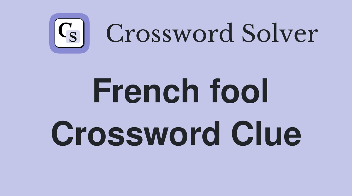French fool Crossword Clue