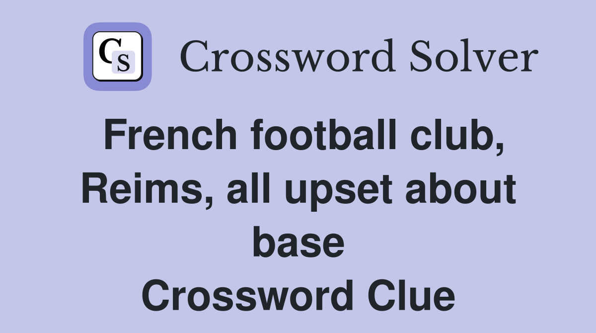 French football club, Reims, all upset about base Crossword Clue