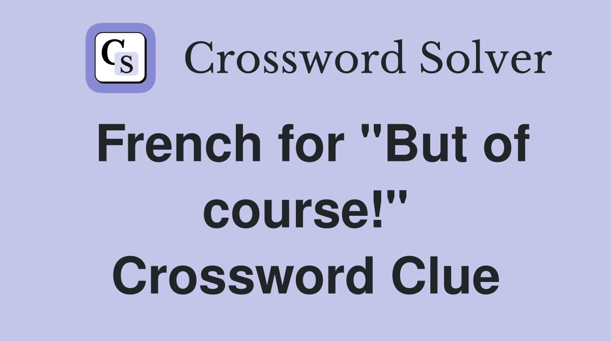 French for "But of course!" Crossword Clue
