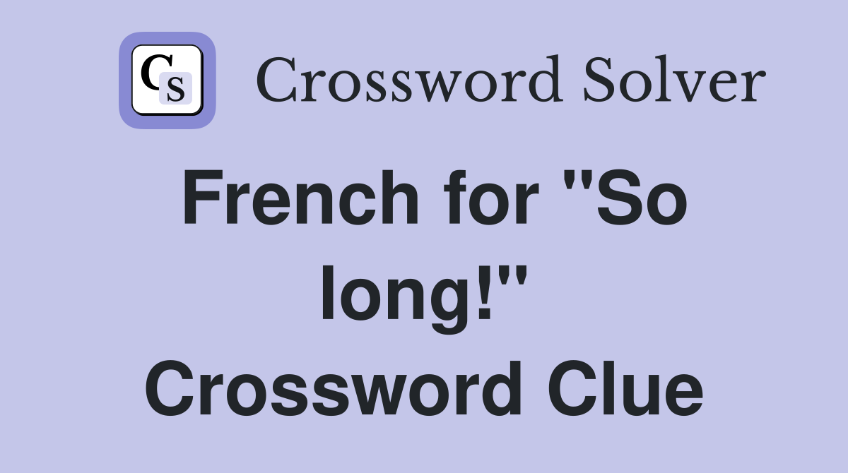 French for "So long!" Crossword Clue