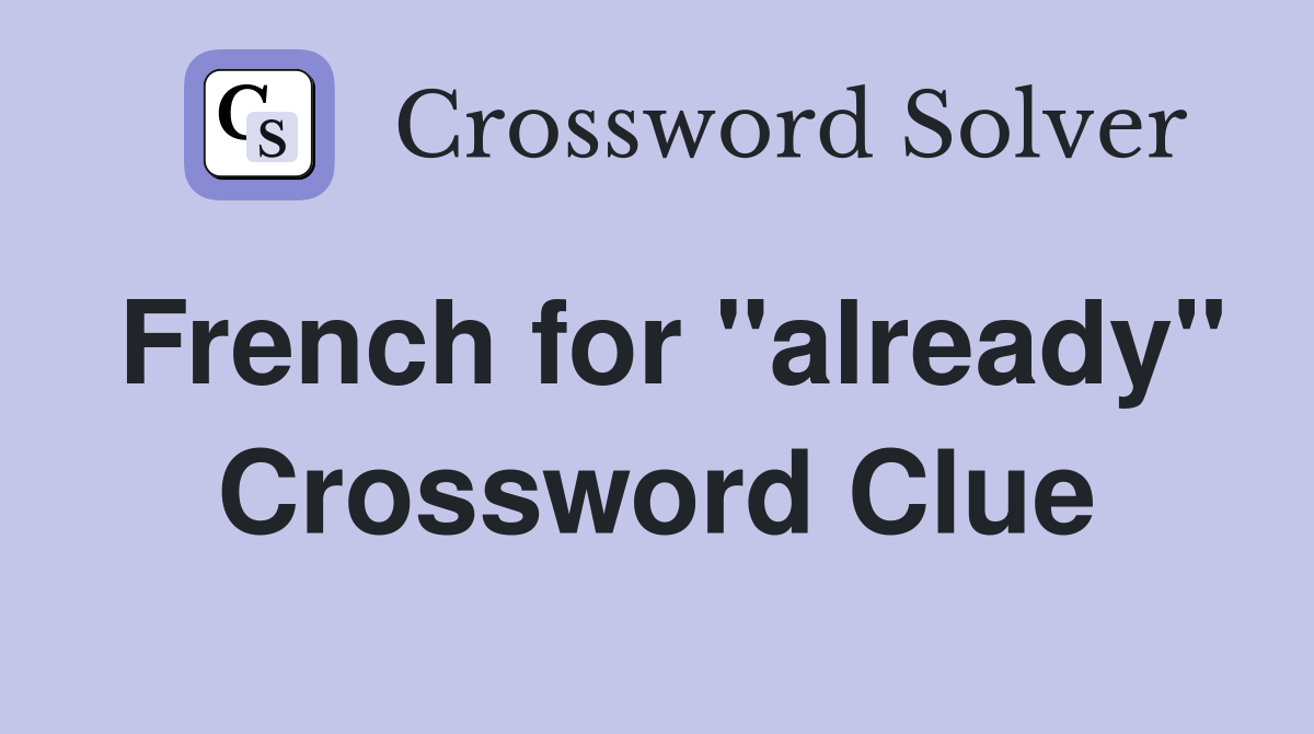 French for "already" Crossword Clue