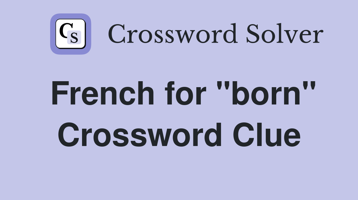 French for "born" Crossword Clue