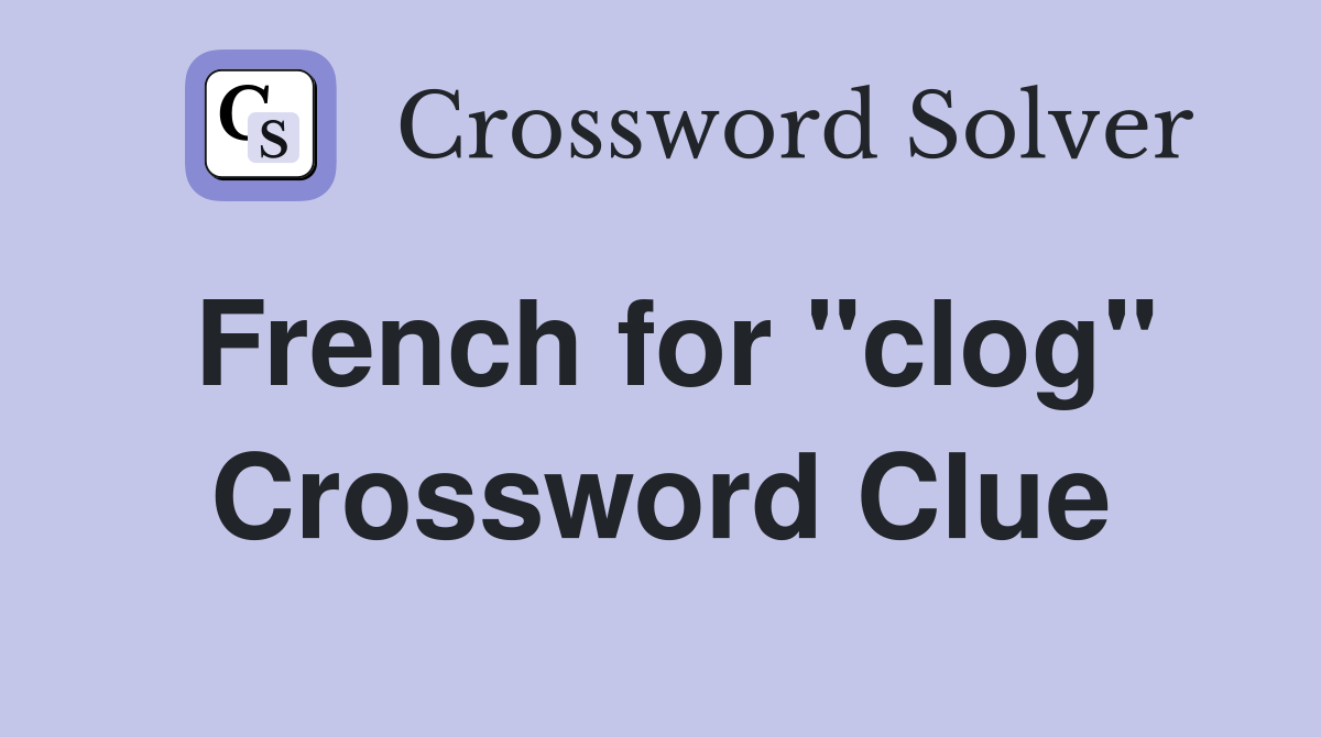 French for "clog" Crossword Clue