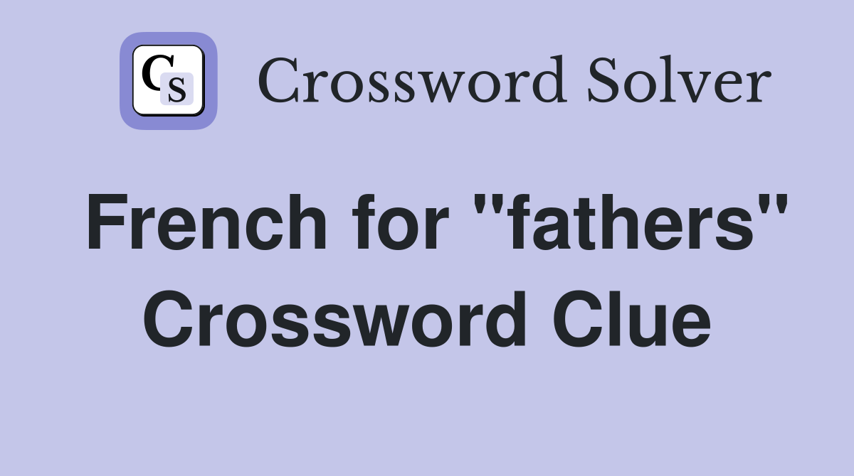 French for "fathers" Crossword Clue