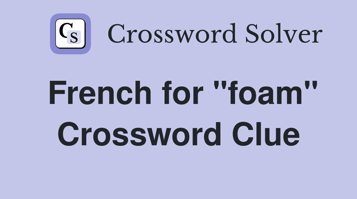 French for "foam" Crossword Clue