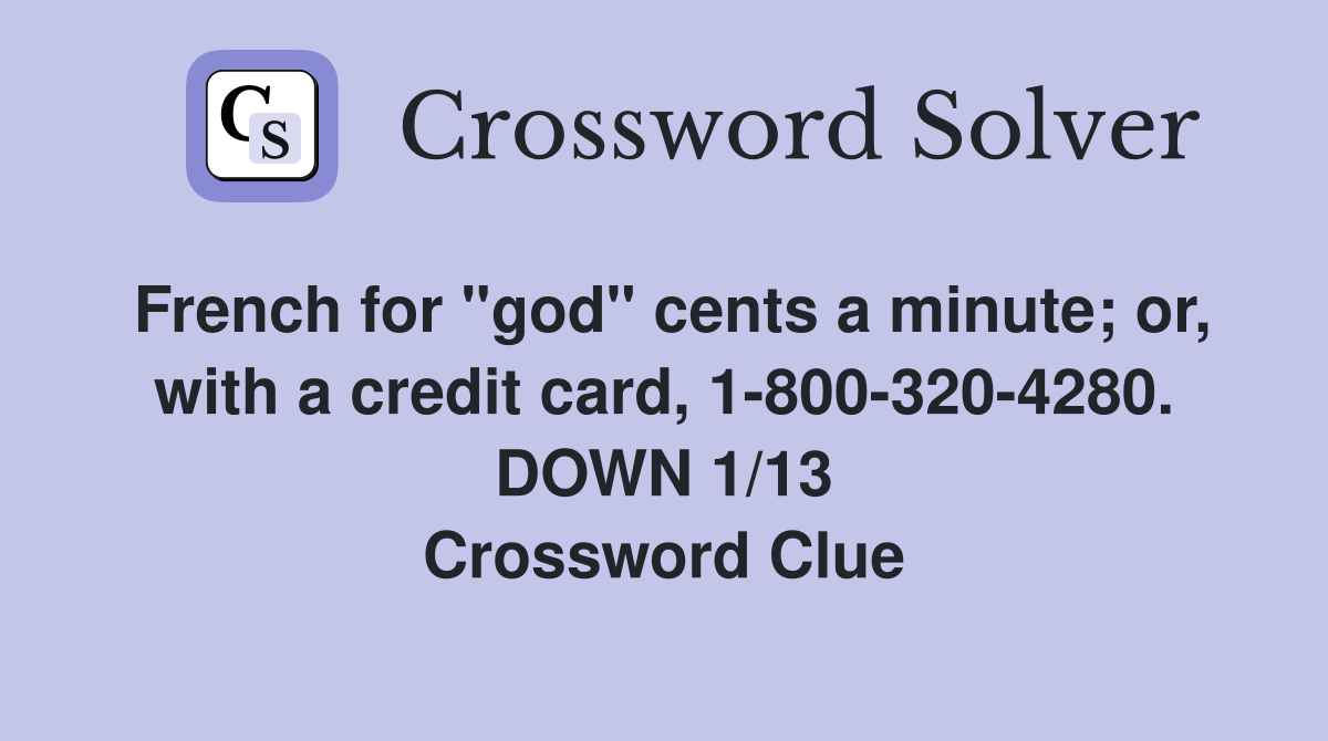French for "god" cents a minute; or, with a credit card, 1-800-320-4280. DOWN 1/13 Crossword Clue