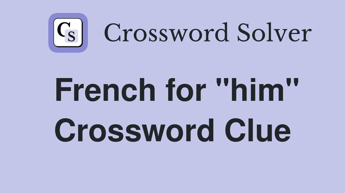 French for "him" Crossword Clue