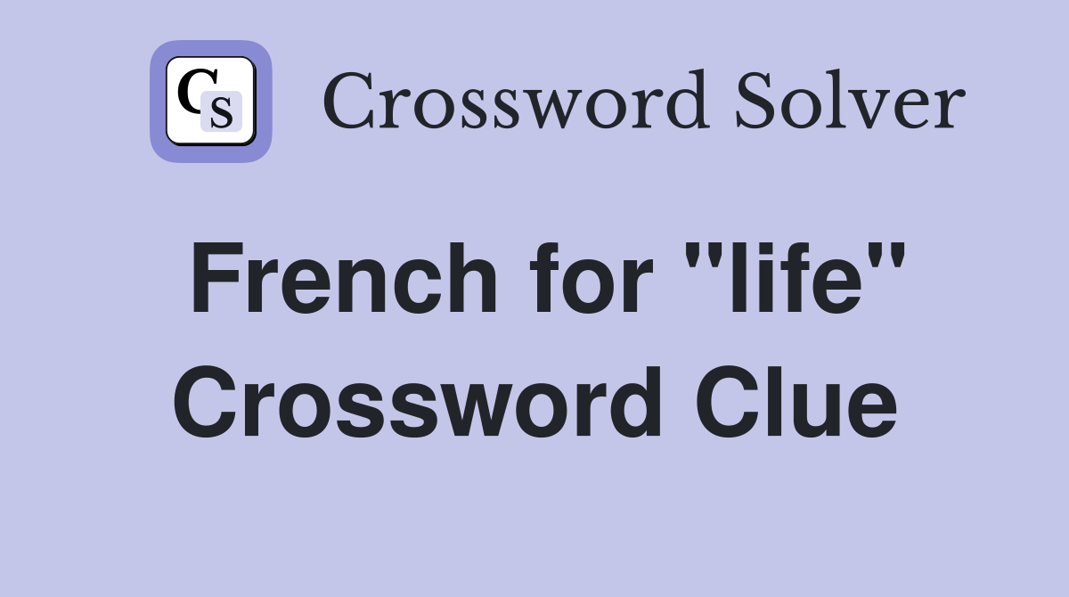 French for "life" Crossword Clue
